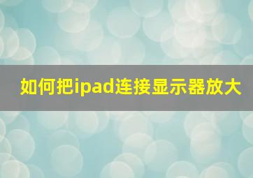 如何把ipad连接显示器放大