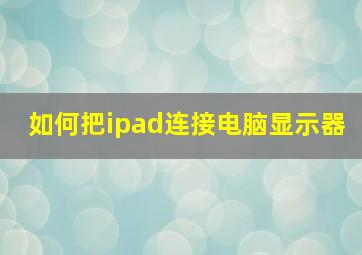 如何把ipad连接电脑显示器