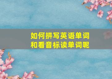 如何拼写英语单词和看音标读单词呢