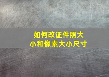 如何改证件照大小和像素大小尺寸