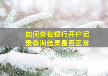 如何查在银行开户记录查询结果是否正常