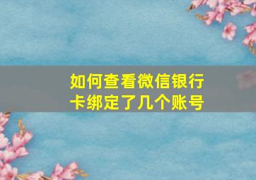 如何查看微信银行卡绑定了几个账号