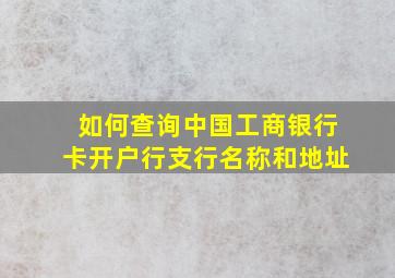 如何查询中国工商银行卡开户行支行名称和地址