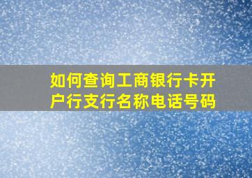 如何查询工商银行卡开户行支行名称电话号码