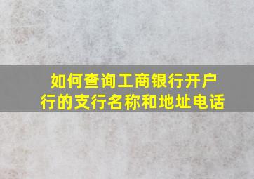 如何查询工商银行开户行的支行名称和地址电话