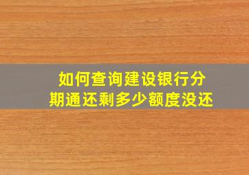 如何查询建设银行分期通还剩多少额度没还