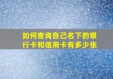 如何查询自己名下的银行卡和信用卡有多少张