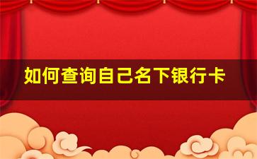 如何查询自己名下银行卡