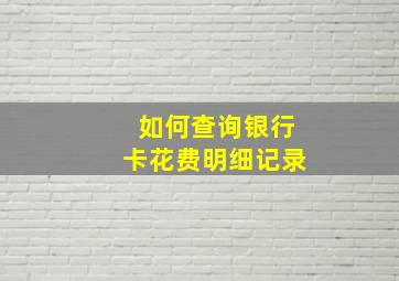 如何查询银行卡花费明细记录