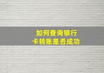 如何查询银行卡转账是否成功