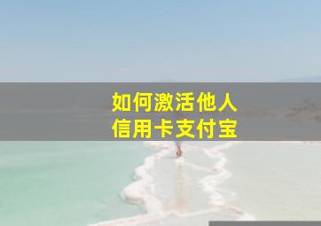 如何激活他人信用卡支付宝