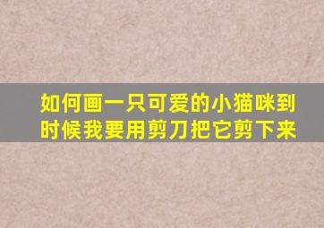 如何画一只可爱的小猫咪到时候我要用剪刀把它剪下来