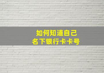 如何知道自己名下银行卡卡号