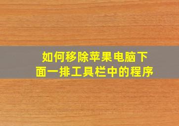 如何移除苹果电脑下面一排工具栏中的程序