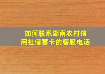 如何联系湖南农村信用社储蓄卡的客服电话