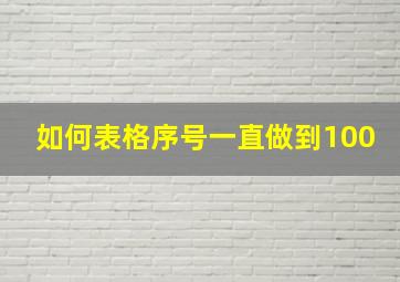 如何表格序号一直做到100