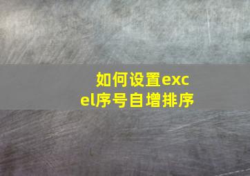 如何设置excel序号自增排序