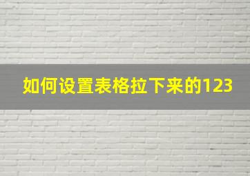 如何设置表格拉下来的123