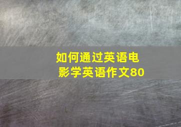 如何通过英语电影学英语作文80