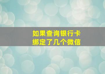 如果查询银行卡绑定了几个微信