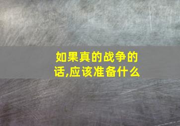 如果真的战争的话,应该准备什么