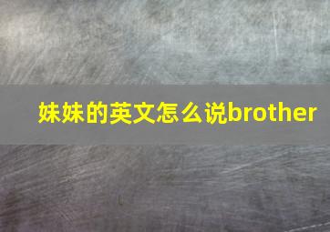 妹妹的英文怎么说brother