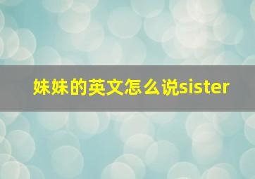 妹妹的英文怎么说sister