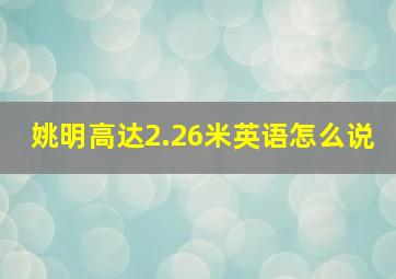 姚明高达2.26米英语怎么说