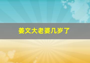 姜文大老婆几岁了