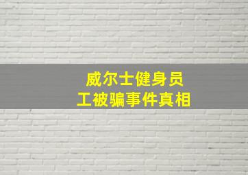 威尔士健身员工被骗事件真相