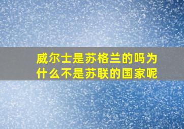 威尔士是苏格兰的吗为什么不是苏联的国家呢