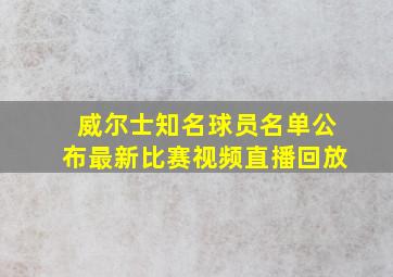 威尔士知名球员名单公布最新比赛视频直播回放