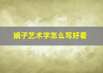 娟子艺术字怎么写好看