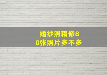 婚纱照精修80张照片多不多