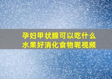 孕妇甲状腺可以吃什么水果好消化食物呢视频