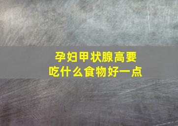 孕妇甲状腺高要吃什么食物好一点