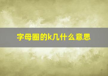 字母圈的k几什么意思