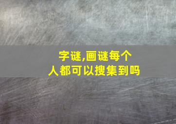 字谜,画谜每个人都可以搜集到吗