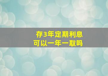 存3年定期利息可以一年一取吗