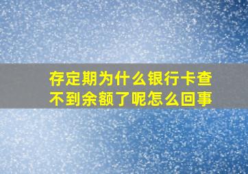 存定期为什么银行卡查不到余额了呢怎么回事