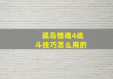 孤岛惊魂4战斗技巧怎么用的