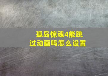 孤岛惊魂4能跳过动画吗怎么设置