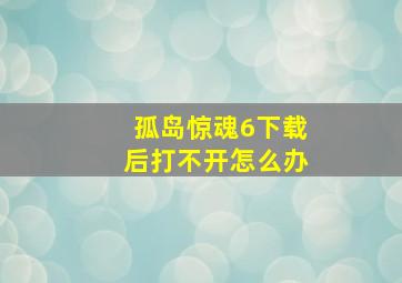 孤岛惊魂6下载后打不开怎么办