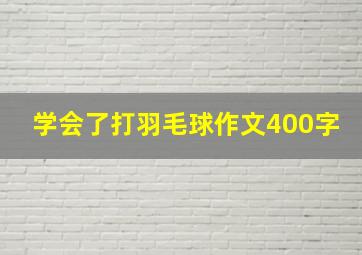 学会了打羽毛球作文400字