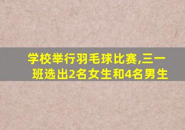 学校举行羽毛球比赛,三一班选出2名女生和4名男生