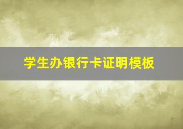 学生办银行卡证明模板