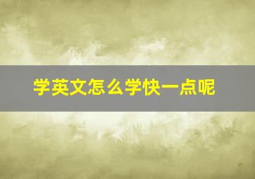 学英文怎么学快一点呢