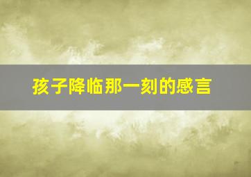 孩子降临那一刻的感言