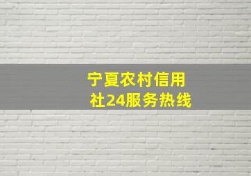 宁夏农村信用社24服务热线