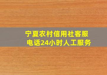 宁夏农村信用社客服电话24小时人工服务